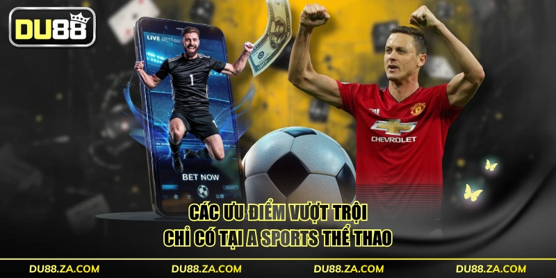 A SPORTS thể thao - Sảnh Cược Đỉnh Cao Với 3 Ưu Điểm 3 Các ưu điểm vượt trội chỉ có tại A SPORTS thể thao