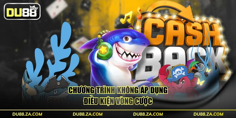 Ưu Đãi Hoàn Trả Bắn Cá 0.2% Mỗi Ngày DU88 Không Giới Hạn 4 Chương trình không áp dụng điều kiện vòng cược