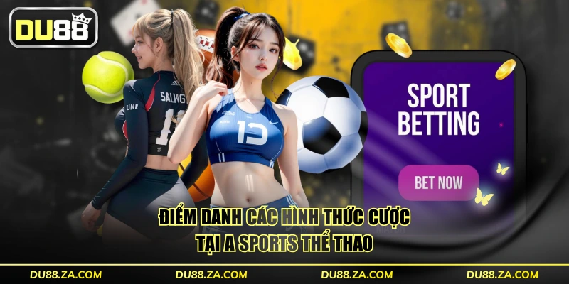 A SPORTS thể thao - Sảnh Cược Đỉnh Cao Với 3 Ưu Điểm 4 Điểm danh các hình thức cược tại A SPORTS thể thao