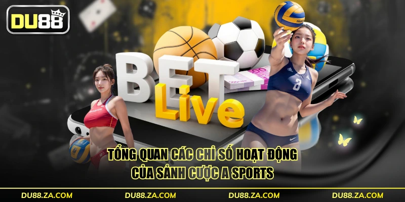 A SPORTS thể thao - Sảnh Cược Đỉnh Cao Với 3 Ưu Điểm 2 Tổng quan các chỉ số hoạt động của sảnh cược A SPORTS