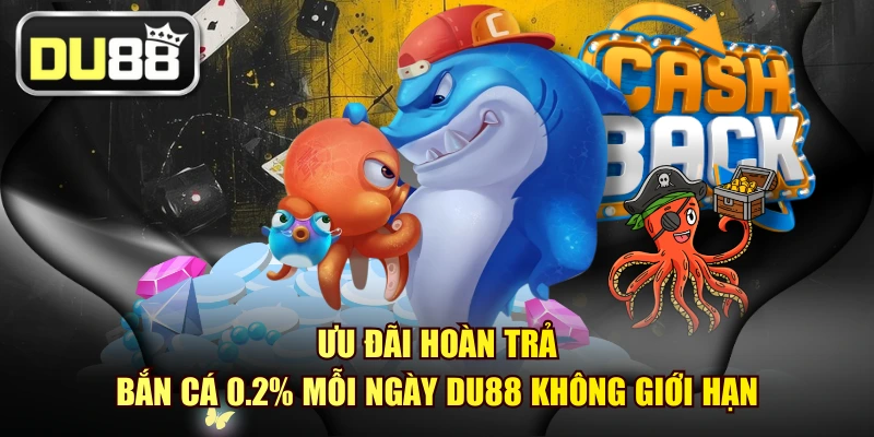 Ưu Đãi Hoàn Trả Bắn Cá 0.2% Mỗi Ngày DU88 Không Giới Hạn 1 Ưu Đãi Hoàn Trả Bắn Cá 0.2% Mỗi Ngày DU88 Không Giới Hạn